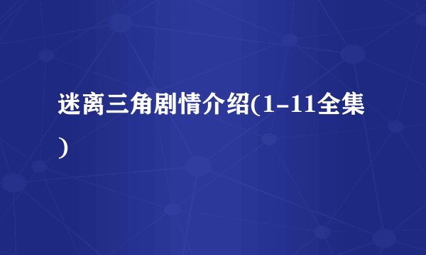 迷离三角剧情介绍(1-11全集)