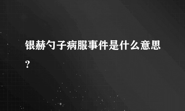 银赫勺子病服事件是什么意思？