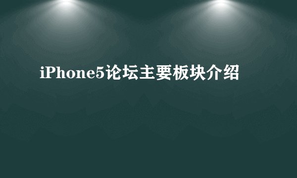 iPhone5论坛主要板块介绍