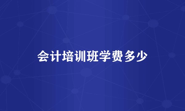 会计培训班学费多少