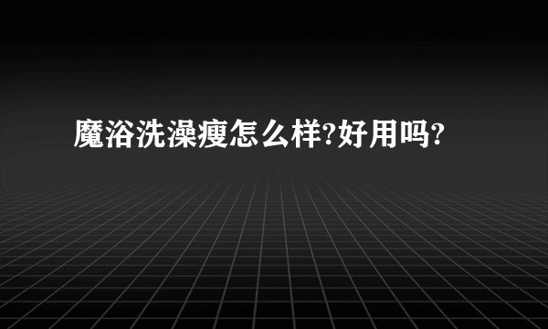 魔浴洗澡瘦怎么样?好用吗?