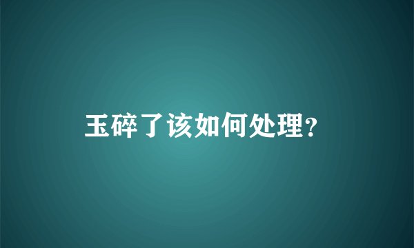 玉碎了该如何处理？