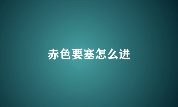赤色要塞怎么进