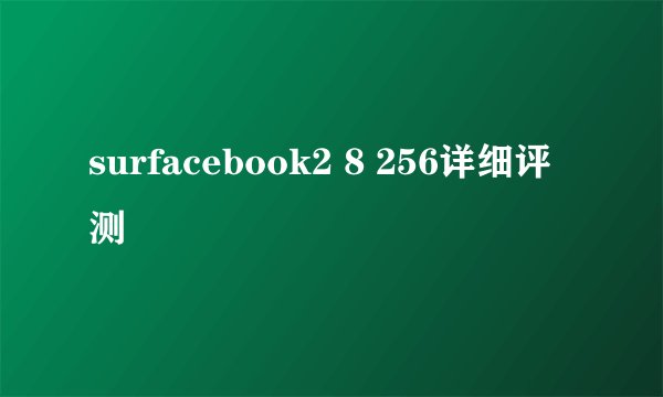 surfacebook2 8 256详细评测