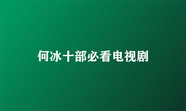何冰十部必看电视剧