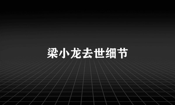 梁小龙去世细节