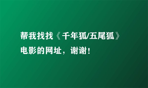 帮我找找《千年狐/五尾狐》电影的网址，谢谢！