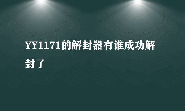 YY1171的解封器有谁成功解封了