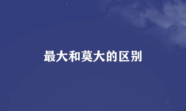 最大和莫大的区别