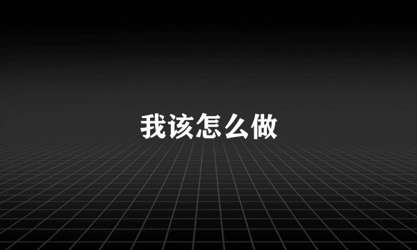 我该怎么做