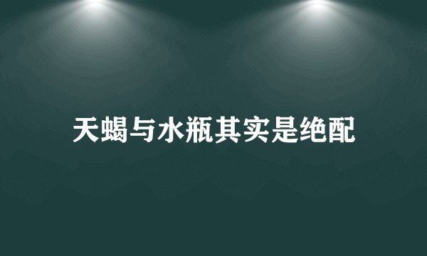天蝎与水瓶其实是绝配