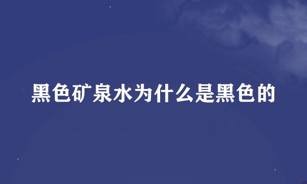 黑色矿泉水为什么是黑色的