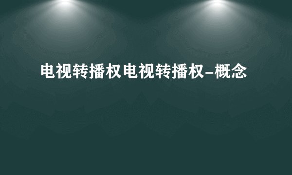 电视转播权电视转播权-概念