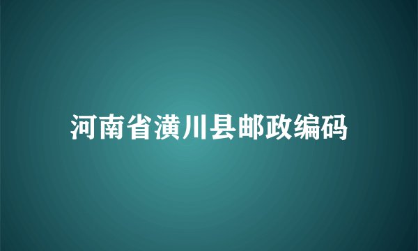 河南省潢川县邮政编码