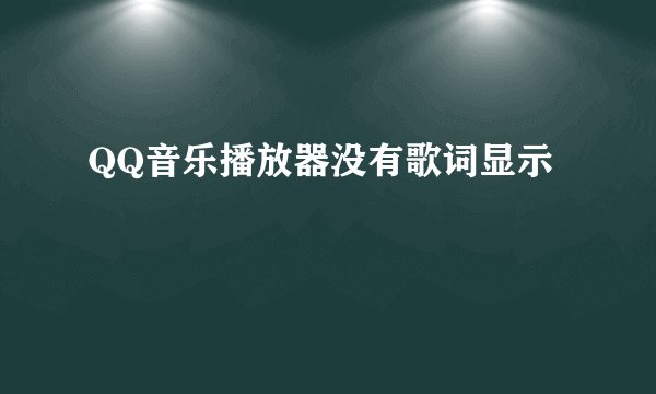 QQ音乐播放器没有歌词显示