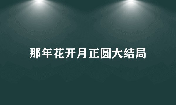 那年花开月正圆大结局