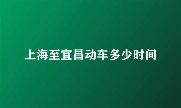 上海至宜昌动车多少时间