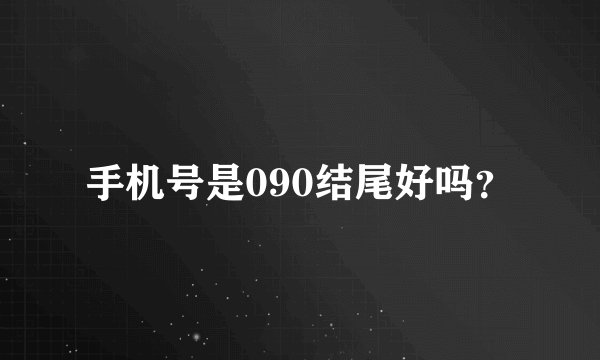 手机号是090结尾好吗？
