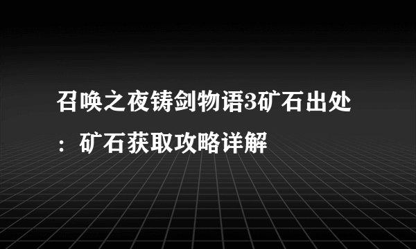 召唤之夜铸剑物语3矿石出处:矿石获取攻略详解