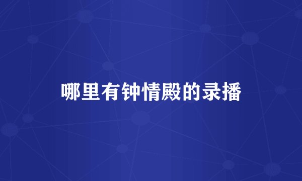 哪里有钟情殿的录播