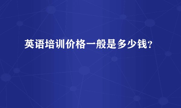 英语培训价格一般是多少钱？