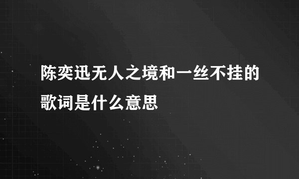 陈奕迅无人之境和一丝不挂的歌词是什么意思