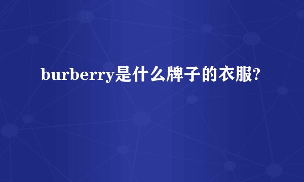 burberry是什么牌子的衣服?