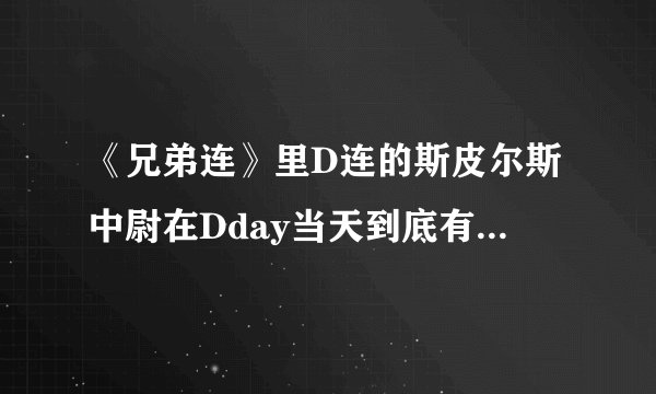 《兄弟连》里D连的斯皮尔斯中尉在Dday当天到底有没有枪杀