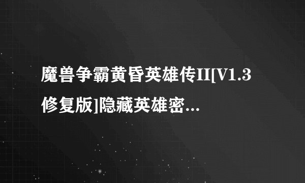 魔兽争霸黄昏英雄传II[V1.3修复版]隐藏英雄密码是什么