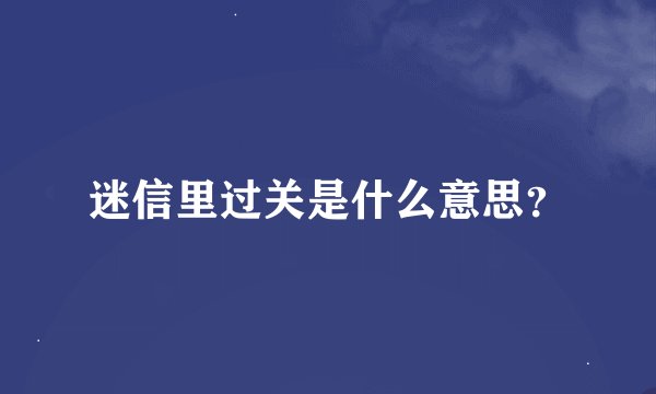 迷信里过关是什么意思？