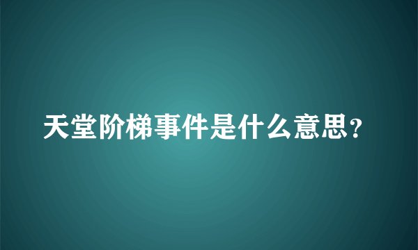 天堂阶梯事件是什么意思？