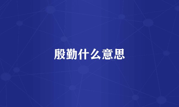 殷勤什么意思