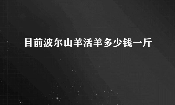 目前波尔山羊活羊多少钱一斤