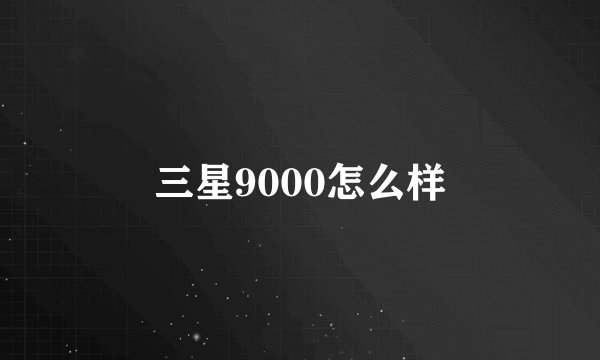 三星9000怎么样