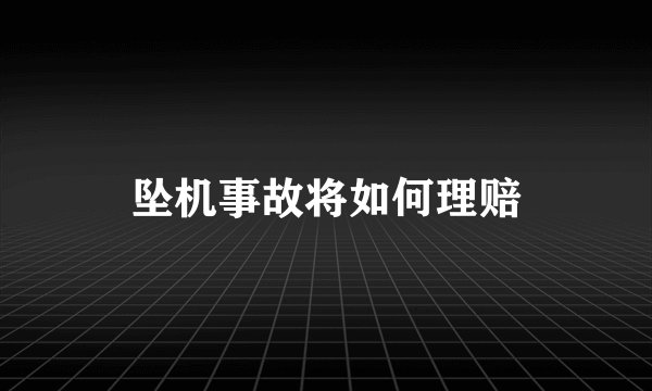 坠机事故将如何理赔