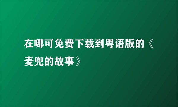 在哪可免费下载到粤语版的《麦兜的故事》