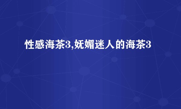 性感海茶3,妩媚迷人的海茶3