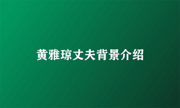 黄雅琼丈夫背景介绍