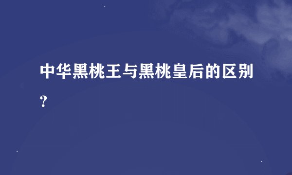 中华黑桃王与黑桃皇后的区别？
