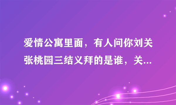 爱情公寓里面，有人问你刘关张桃园三结义拜的是谁，关谷说是拜关二爷那集是哪集？