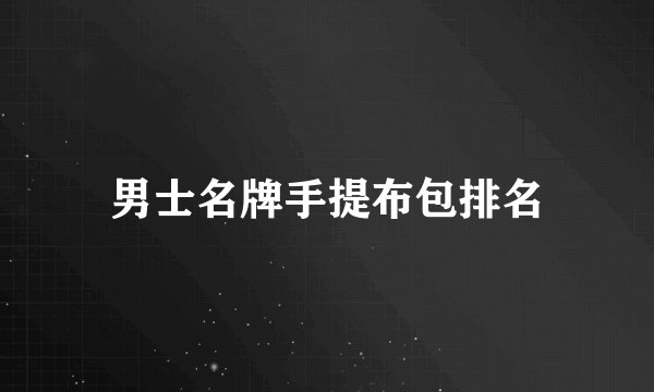 男士名牌手提布包排名