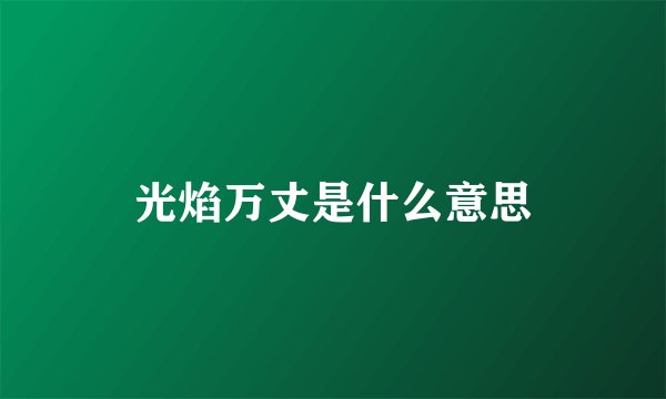 光焰万丈是什么意思