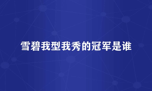 雪碧我型我秀的冠军是谁