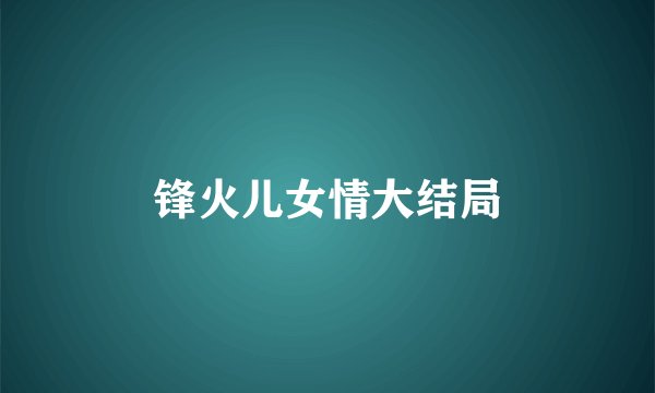 锋火儿女情大结局
