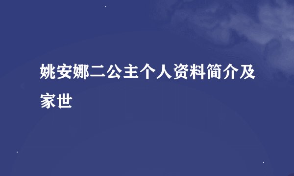 姚安娜二公主个人资料简介及家世