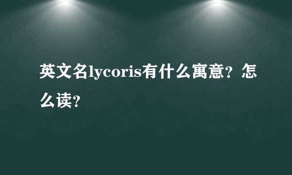 英文名lycoris有什么寓意？怎么读？