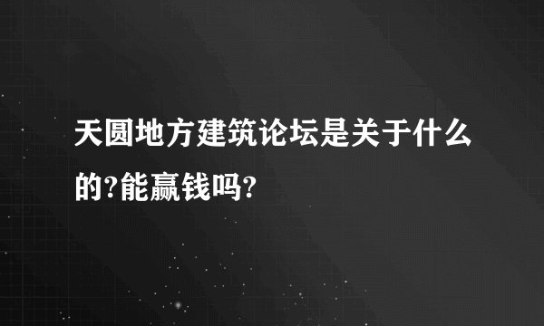 天圆地方建筑论坛是关于什么的?能赢钱吗?