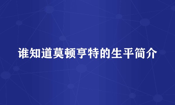 谁知道莫顿亨特的生平简介
