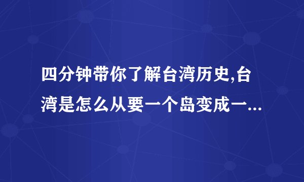 四分钟带你了解台湾历史,台湾是怎么从要一个岛变成一个省的呢