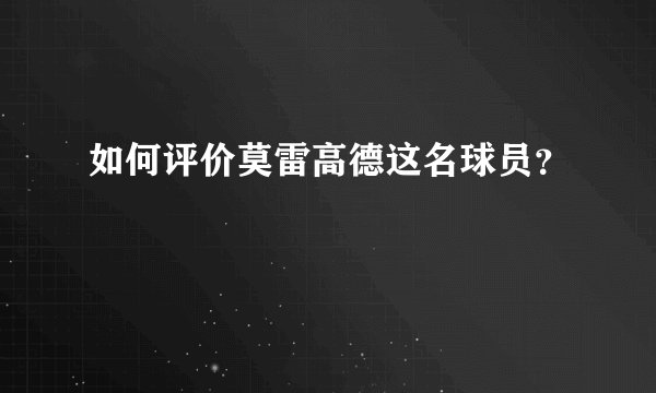 如何评价莫雷高德这名球员？